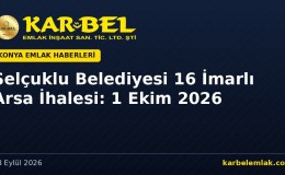 Selçuklu Belediyesi 16 İmarlı Arsa İhalesi: 1 Ekim 2026