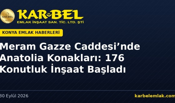 Meram Gazze Caddesi’nde Anatolia Konakları: 176 Konutluk İnşaat Başladı
