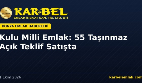 Kulu Milli Emlak: 55 Taşınmaz Açık Teklif Usulüyle Satışta (7–9 Ekim 2026)