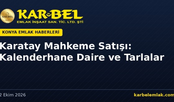 Karatay’da Mahkeme Satışı: Kalenderhane Daire ve Üç Tarla (16 Ekim 2026)