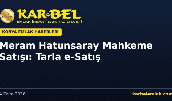 Meram Hatunsaray Mahkeme Satışı: Tarla Parselleri e-Satış’ta (13–30 Ekim 2026)