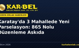Karatay’da 3 Mahallede Yeni Parselasyon: 865 Nolu Düzenleme Askıda (24 Ekim’e Kadar)