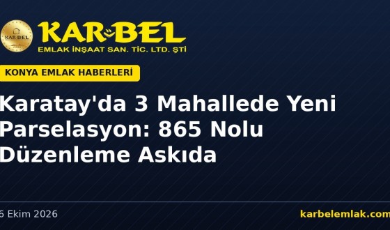 Karatay’da 3 Mahallede Yeni Parselasyon: 865 Nolu Düzenleme Askıda (24 Ekim’e Kadar)