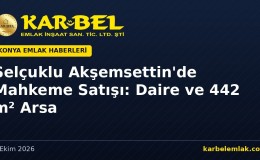 Selçuklu Akşemsettin’de Mahkeme Satışı: Daire ve 442 m² Arsa (15–22 Ekim 2026)