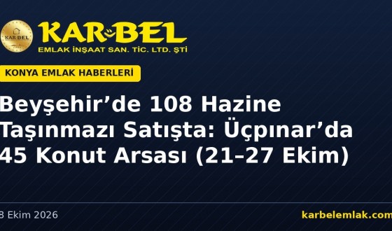 Beyşehir’de 108 Hazine Taşınmazı Satışta: Üçpınar’da 45 Konut Arsası (21–27 Ekim 2026)