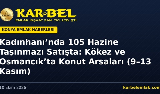 Kadınhanı’nda 105 Hazine Taşınmazı Satışta: Kökez ve Osmancık’ta Konut Arsaları (9–13 Kasım 2026)