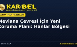 Mevlana Külliyesi Çevresi İçin Yeni Koruma Planı: Hanlar Bölgesi, Butik Otel ve Yaya Sokaklar