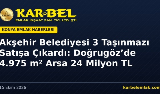 Akşehir Belediyesi 3 Taşınmazı Satışa Çıkardı: Doğrugöz’de 4.975 m² Ticaret-Konut Arsası 24 Milyon TL (27 Ekim 2026)
