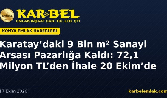 Karatay’daki 9 Bin m² Sanayi Arsası Pazarlığa Kaldı: 72,1 Milyon TL’den İhale 20 Ekim’de