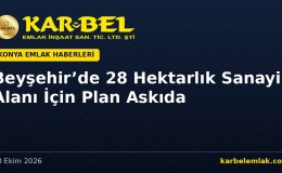 Beyşehir Ağılönü’nde 28 Hektarlık Alan Sanayi ve Depolama Bölgesi Oldu: Çevre Düzeni Planı Değişikliği Askıda