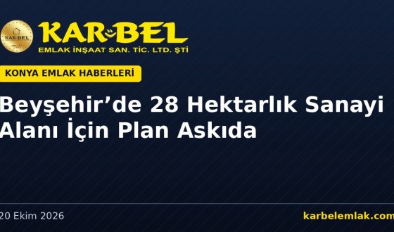 Beyşehir Ağılönü’nde 28 Hektarlık Alan Sanayi ve Depolama Bölgesi Oldu: Çevre Düzeni Planı Değişikliği Askıda