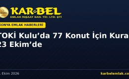 TOKİ Kulu Dinek’te Kalan 77 Konut İçin Kura 23 Ekim’de: Sözleşmeler 9–13 Kasım’da İmzalanacak