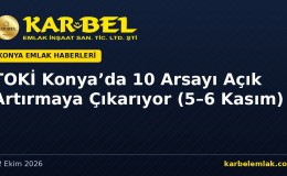 TOKİ Konya’da 10 Arsayı Açık Artırmaya Çıkarıyor: Meram Çomaklı, Gödene ve Selçuklu Sarayköy’de 1,2 Milyar TL’lik Satış (5–6 Kasım)