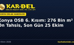 Konya OSB 6. Kısım’da 276 Bin m² Ön Tahsise Açıldı: 12 Parsel Kurayla Verilecek, m² Bedeli 6.722 TL’den Başlıyor