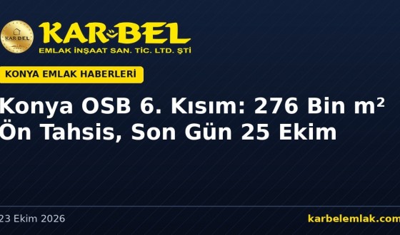 Konya OSB 6. Kısım’da 276 Bin m² Ön Tahsise Açıldı: 12 Parsel Kurayla Verilecek, m² Bedeli 6.722 TL’den Başlıyor