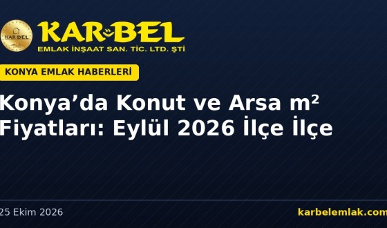 Konya’da Konut m² Fiyatı Eylül 2026’da 31.514 TL: Meram ve Selçuklu’da Yıllık Artış %32,6
