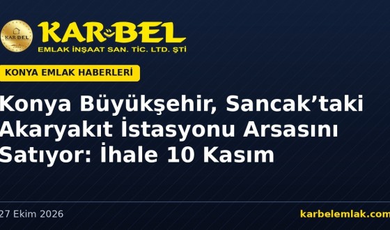 Konya Büyükşehir, Selçuklu Sancak’taki Akaryakıt İstasyonu Arsasını Satıyor: 98 Milyon TL, İhale 10 Kasım