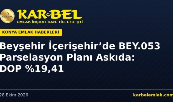 Beyşehir İçerişehir’de BEY.053 Parselasyon Planı Askıya Çıktı: 59,9 Bin m²’lik Riskli Alanda DOP %19,41