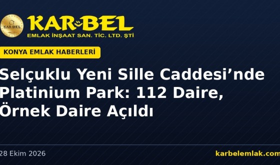 Selçuklu Yeni Sille Caddesi’nde Platinium Park: 112 Daire, Dükkan ve Ofisli Dönüşüm Projesinde Örnek Daire Açıldı