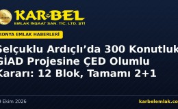 Selçuklu Ardıçlı’da 300 Konutluk GİAD Kooperatif Projesine ÇED Olumlu Kararı: 12 Blok, Tamamı 2+1