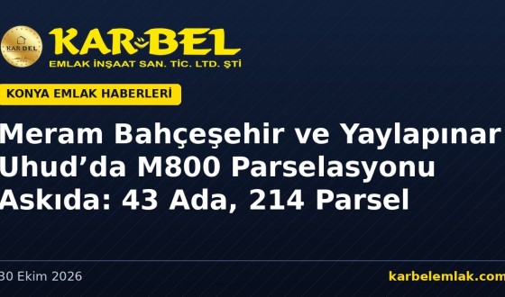 Meram Bahçeşehir ve Yaylapınar Uhud’da M800 Parselasyonu Askıya Çıktı: 43 Ada, 214 Parsel İçin Bir Aylık Süre