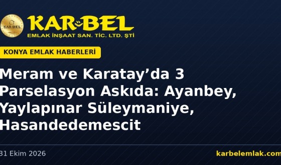 Meram ve Karatay’da 3 Parselasyon Planı Askıda: Ayanbey M810, Yaylapınar Süleymaniye M791 ve Hasandedemescit 866 İçin Bir Aylık Süre